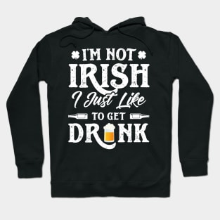 I'm Not Irish I Just Like To Get Drunk St Patricks Day Hoodie